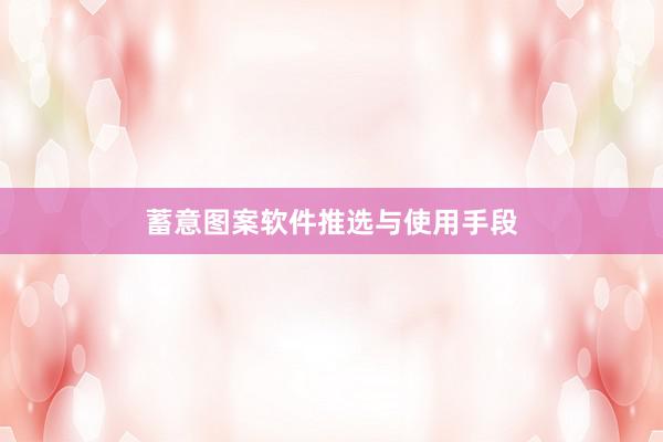 蓄意图案软件推选与使用手段