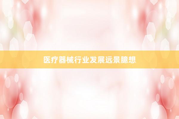 医疗器械行业发展远景臆想
