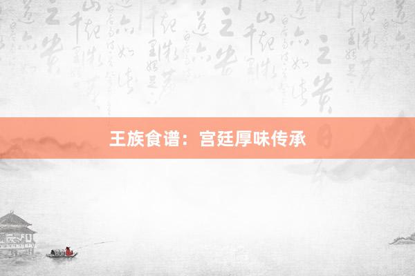 王族食谱:宫廷厚味传承